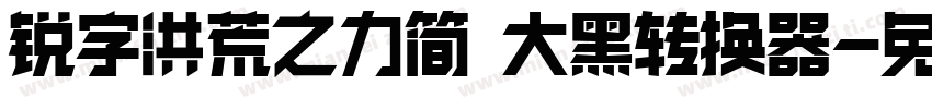 锐字洪荒之力简 大黑转换器字体转换